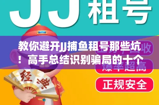 教你避开JJ捕鱼租号那些坑！高手总结识别骗局的十个小妙招