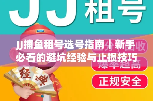 JJ捕鱼租号选号指南｜新手必看的避坑经验与止损技巧